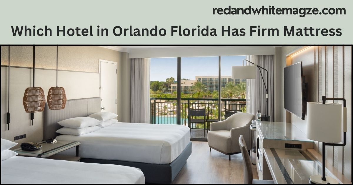 Which Hotel in Orlando Florida Has Firm Mattress