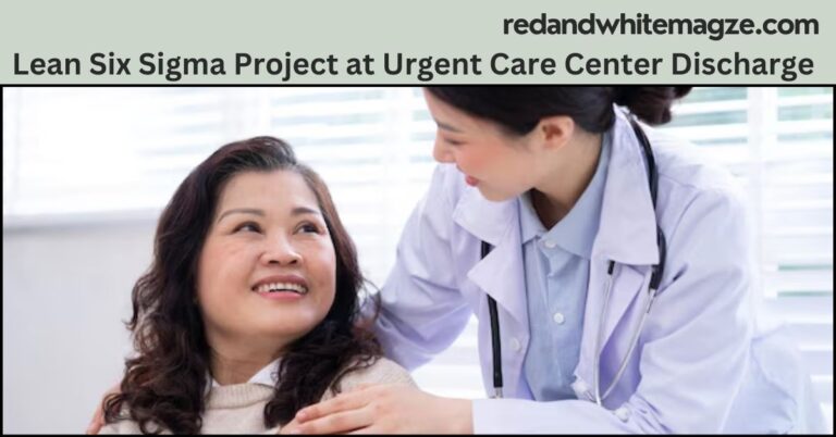 Lean Six Sigma Project at Urgent Care Center Discharge