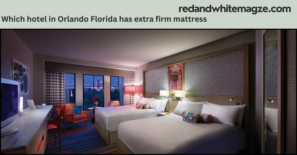 Which hotel in Orlando Florida has extra firm mattress
